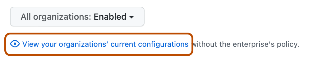 Screenshot of a policy in the enterprise settings. A link, labeled "View your organizations' current configurations", is outlined.