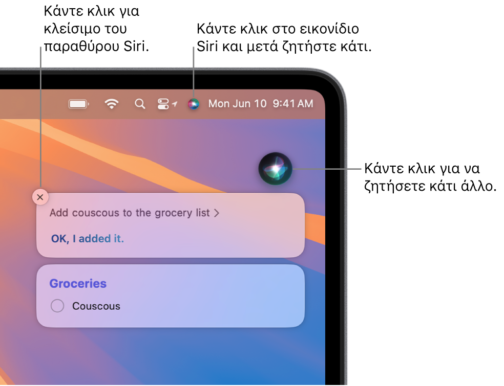 Το πάνω δεξιό τμήμα του γραφείου εργασίας του Mac που δείχνει το εικονίδιο του Siri στη γραμμή μενού και το παράθυρο του Siri με την ερώτηση «Add couscous to the grocery list» και την απάντηση. Κάντε κλικ στο εικονίδιο στο πάνω δεξί μέρος του παραθύρου του Siri για έκδοση άλλου αιτήματος. Κάντε κλικ στο κουμπί κλεισίματος για απόρριψη του παραθύρου Siri.