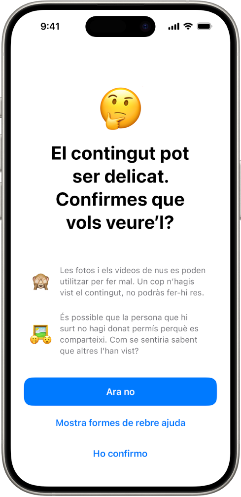 Pantalla en què es mostra l’avís de contingut delicat, que avisa que la imatge pot contenir nus. A la part inferior de la pantalla hi ha tres botons per respondre la pregunta “Confirmes que vols veure’l?” Els botons són “Ara no”, “Mostra formes de rebre ajuda” i “Ho confirmo”.