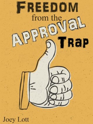 Freedom from the Approval Trap by Joey Lott