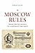 Moscow Rules: What Drives Russia to Confront the West