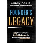 Founder's Legacy: 50 Game-Changing Leadership Lessons for Building a Great Business