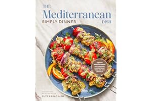 The Mediterranean Dish: Simply Dinner: 125 Easy Mediterranean Diet-Inspired Recipes to Eat Well and Live Joyfully: A Cookbook