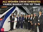 International Women's Day: All women crew operates Vande Bharat Express for first time