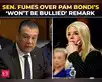 Sen. fumes over Bondi's 'won't be bullied' remark:Image