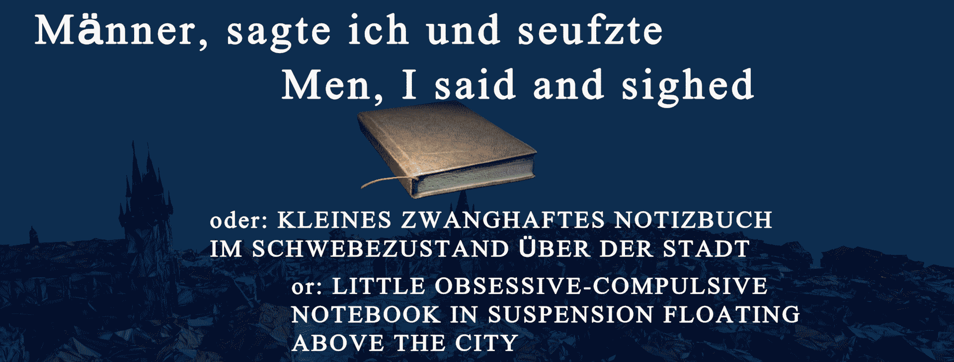 Männer, sagte ich und seufzte / Men, I said and sighed