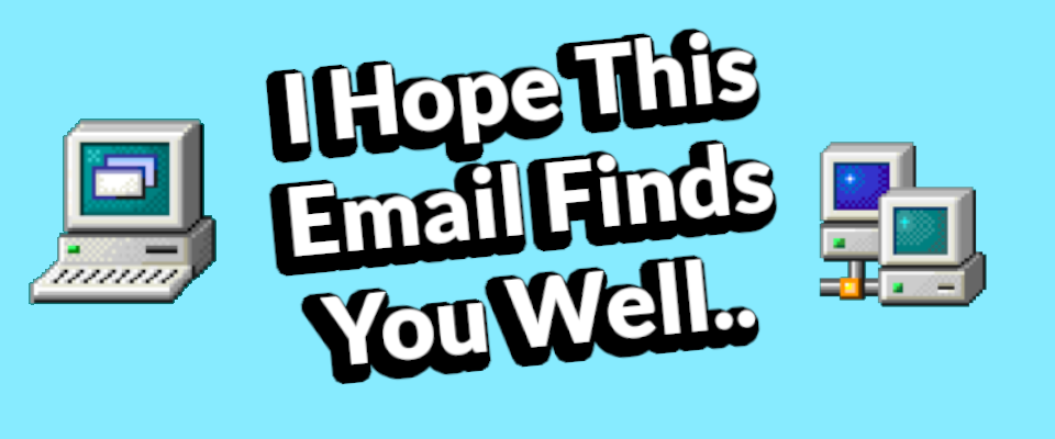 I Hope This Email Finds You Well