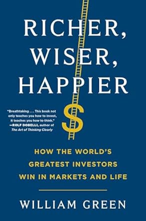 Richer, Wiser, Happier: How the World&#39;s Greatest Investors Win in Markets and Life