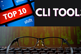 10 CLI Tools That Made the Biggest Impact