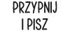 PRZYPNIJ I PISZ