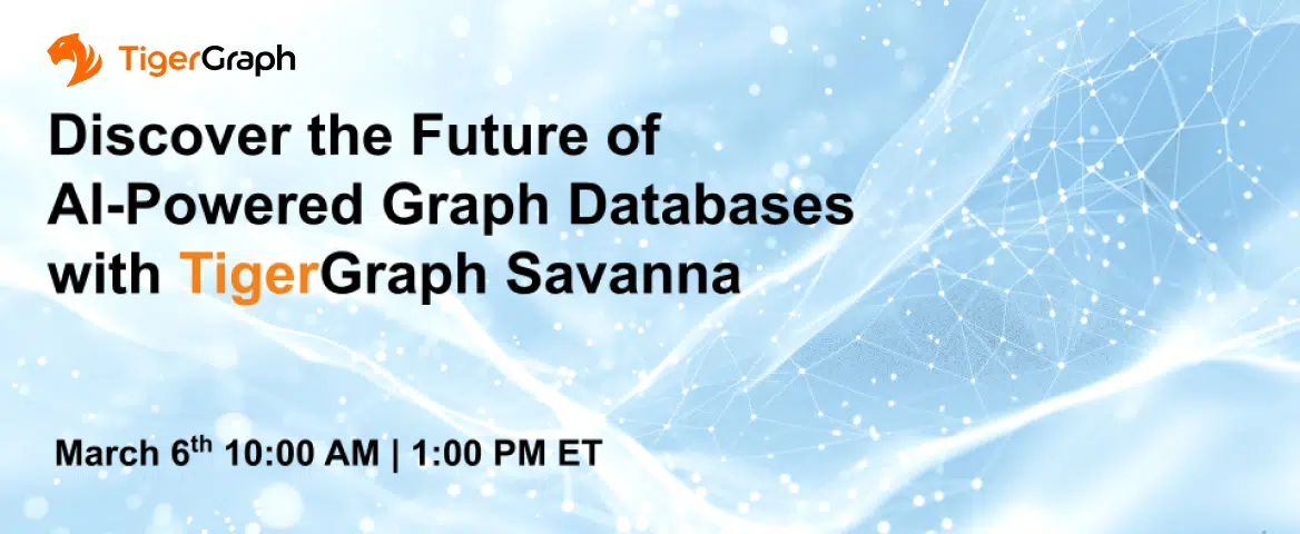 Promotional image for TigerGraph Savanna event. Text: Discover the Future of AI-Powered Graph Databases with TigerGraph Savanna. March 6th 10:00 AM | 1:00 PM ET. Background features a blue abstract network design.